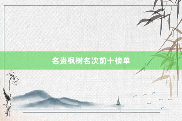 名贵枫树名次前十榜单